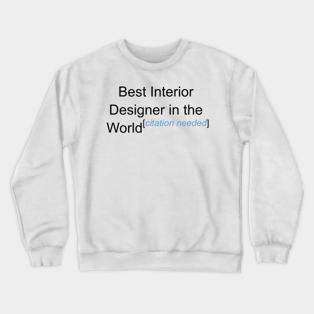 Best Interior Designer in the World - Citation Needed! Crewneck Sweatshirt by lyricalshirts